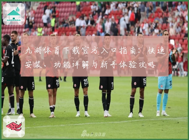 九游体育下载官方入口指南：快速安装、功能详解与新手体验攻略