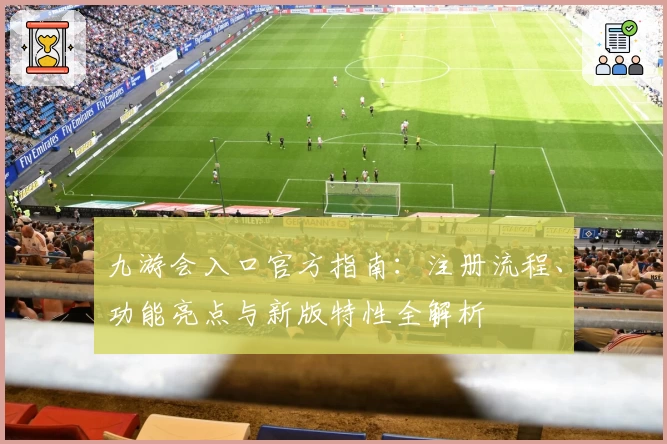 九游会入口官方指南：注册流程、功能亮点与新版特性全解析