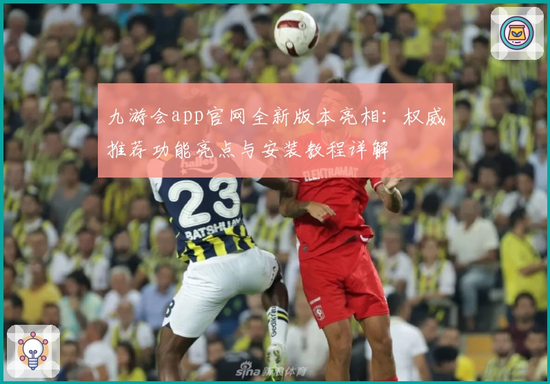 九游会app官网全新版本亮相：权威推荐功能亮点与安装教程详解