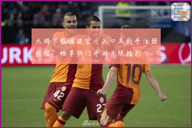 九游下载通道官方入口及新手注册教程，畅享热门手游无限精彩